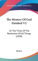 The Mystery Of God Finished V2: Or The Times Of The Restitution Of All Things 1437329020 Book Cover