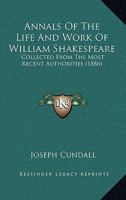 Annals Of The Life And Work Of William Shakespeare: Collected From The Most Recent Authorities 1165317389 Book Cover