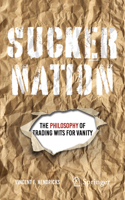 Sucker Nation: The Philosophy of Trading Wits for Vanity 3032227879 Book Cover
