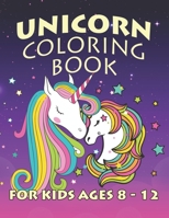 Unicorn Coloring Book for Kids Ages 8-12: Coloring Books with Unicorns World for Kids Girls Boys Toddlers 1695609018 Book Cover