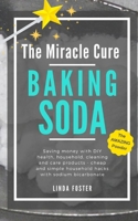The Miracle Cure Baking Soda: Saving Money with DIY Health, Household, Cleaning and Skin Care Products - Simple Life Hacks with Sodium Bicarbonate Powder B08C9986XK Book Cover