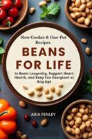 Beans for Life: Slow Cooker & One-Pot Recipes to Boost Longevity, Support Heart Health, and Keep You Energized at Any Age B0G3L7XVRY Book Cover