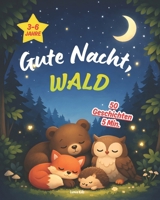 Gute Nacht, Wald – 50 Geschichten in 5 Minuten: Beruhigende Gute-Nacht-Geschichten für Kinder von 3–6 Jahren – zum Vorlesen und ersten Selberlesen (German Edition) B0GNHXJPNQ Book Cover