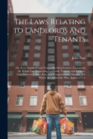 The Laws Relating to Landlords and Tenants: Or, Every Landlord and Tenant His Own Lawyer: Containing the Whole Law Respecting Landlords, Tenants, and 1021714712 Book Cover