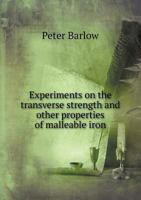 Experiments On the Tranverse Strength and Other Properties of Malleable Iron: With Reference to Its Uses for Railway Bars 135698813X Book Cover