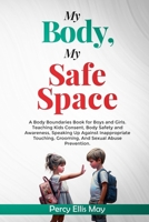 My Body, My Safe Space: A Body Boundaries Book for Boys and Girls. Teaching Kids Consent, Body Safety and Awareness, Speaking Up Against Inappropriate Touching, Grooming, And Sexual Abuse Prevention B0CWD3GGHQ Book Cover