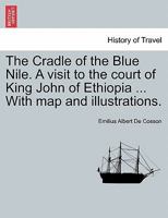 The Cradle of the Blue Nile. A Visit to the Court of King John of Ethiopia; Volume 1 1297024109 Book Cover