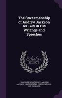 The Statesmanship of Andrew Jackson: As Told in His Writings and Speeches 1017047006 Book Cover