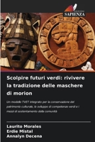 Scolpire futuri verdi: rivivere la tradizione delle maschere di morion (Italian Edition) 6209701078 Book Cover