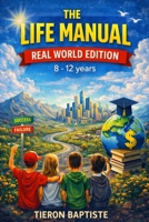 The Life Manual, Real World Edition, 8 - 12 Years: A book to help guide young minds to navigate their way through the stages of life B0GV8CJDJD Book Cover
