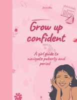 Grow up confident: A girl guide to navigate puberty and period B0CWDWNV8K Book Cover