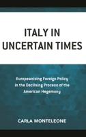 Italy in Uncertain Times: Europeanizing Foreign Policy in the Declining Process of the American Hegemony 1498581838 Book Cover