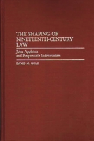 The Shaping of Nineteenth-Century Law: John Appleton and Responsible Individualism (Contributions in Legal Studies) 0313273405 Book Cover