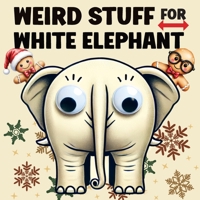Weird Stuff for White Elephant: Gifts for Adults - The Ultimate Catalog of Ridiculously Unnecessary Things You Absolutely Need (Or Don't) 8368294185 Book Cover