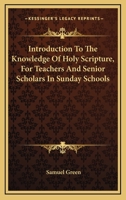 Introduction To The Knowledge Of Holy Scripture, For Teachers And Senior Scholars In Sunday Schools 1163270466 Book Cover