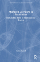 Migration Literature in Translation: From U.S. Latinx Texts to Transnational Readers (Translation, Politics and Society) 1032800526 Book Cover