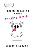 Ghosts Behaving Badly: Naughty Spirits 1726365425 Book Cover