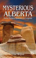 Mysterious Alberta: Myths, Murders, Mysteries and Legends 1926695216 Book Cover