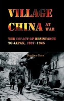 Village China at War: The Impact of Resistance to Japan, 1937-1945 8776940306 Book Cover