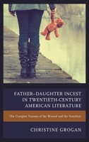 Father Daughter Incest in Twentieth-Century American Literature: The Complex Trauma of the Wound and the Voiceless 1611479673 Book Cover
