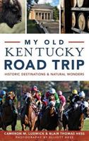 My Old Kentucky Road Trip: Historic Destinations & Natural Wonders 1540212637 Book Cover