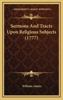 Sermons and Tracts Upon Religious Subjects 1165804700 Book Cover
