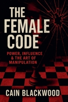 The Female Code: Power, Influence & the Art of Manipulation B0FH5VK2HG Book Cover