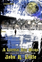 A Little Bit More (The Collected Short Fiction of John R Little) 1645629570 Book Cover