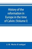 History of the reformation in Europe in the time of Calvin: (Volume I) Geneva and France 9353895561 Book Cover