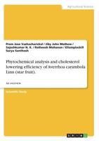 Phytochemical analysis and cholesterol lowering efficiency of Averrhoa carambola Linn (star fruit).: An overview 3668479453 Book Cover