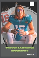 TREVOR LAWRENCE BIOGRAPHY: THE ASCENT OF A LEGENDARY QUARTERBACK B0DPLVYGH5 Book Cover