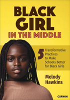 Black Girl in the Middle: Five Transformative Practices to Make Schools Better for Black Girls 1071982125 Book Cover