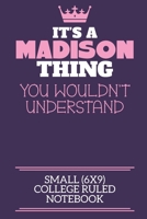 It's A Madison Thing You Wouldn't Understand Small (6x9) College Ruled Notebook: A cute notebook or notepad to write in for any book lovers, doodle writers and budding authors! 1709894172 Book Cover