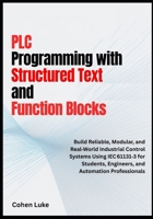 PLC Programming with Structured Text and Function Blocks: Build Reliable, Modular, and Real-world Industrial control systems usin IEC for students, Engineers and Automation Professionals B0FLD69XDZ Book Cover