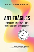 Antifrágiles: Biohacking sin postureo para un metabolismo ultra poderoso — 30 días para optimizar tu salud y aumentar tu energía (Spanish Edition) 9916787581 Book Cover