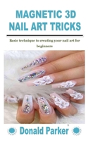 MAGNETIC 3D NAIL ART TRICKS: Basic technique to creating your nail art for beginners B09KNGG5KW Book Cover