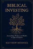 Biblical Investing: Stewardship, Wisdom, and Wealth in Light of Scripture B0H8547XCP Book Cover