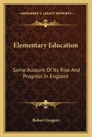 Elementary Education; Some Account of its Rise and Progress in England .. 1432500899 Book Cover