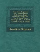 Synodicon Belgicum, Sive, Acta Omnium Ecclesiarum Belgii (Primum Collegit J.F. Van De Velde, Nunc Recollegit P.F.X. De Ram). 1143252896 Book Cover
