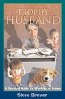 Trophy Husband: A Survival Guide to Working at Home 0826329209 Book Cover