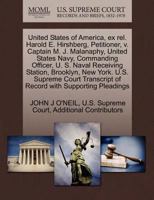 United States of America, ex rel. Harold E. Hirshberg, Petitioner, v. Captain M. J. Malanaphy, United States Navy, Commanding Officer, U. S. Naval ... of Record with Supporting Pleadings 1270359339 Book Cover