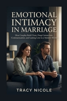 EMOTIONAL INTIMACY IN MARRIAGE: How Couples Build Trust, Deep Connection, Communication, and Lasting Love in a Modern World B0H2T6KFTP Book Cover