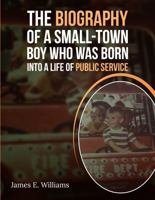 The Biography of a Small Town Boy Who Was Born into a Life of Public Service B0GWKH9XFG Book Cover