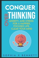 Conquer Overthinking Anxiety, and Stress for a Happier, Focused Life Clear Your Mind B0DYPJG49B Book Cover