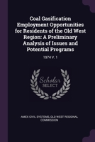 Coal Gasification Employment Opportunities for Residents of the Old West Region: A Preliminary Analysis of Issues and Potential Programs: 1974 V. 1 1379245109 Book Cover