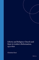 Liberty and Religion: Church and State in Leiden's Reformation, 1572-1620 9004116435 Book Cover