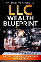 LLC Wealth Blueprint: Master Your Finances, Maximize Your Growth (The LLC Business Mastery Collection) 1923452193 Book Cover