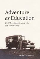 Adventure As Education : John W. Bennett and Anthropology in the Early Twentieth Century 1531012124 Book Cover