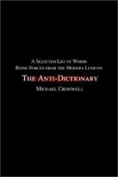 The Anti-Dictionary: A Selected List of Words Being Forced from the Modern Lexicon 0595224172 Book Cover