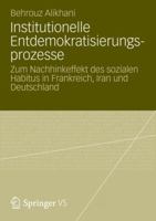 Institutionelle Entdemokratisierungsprozesse: Zum Nachhinkeffekt Des Sozialen Habitus in Frankreich, Iran Und Deutschland 3531193074 Book Cover